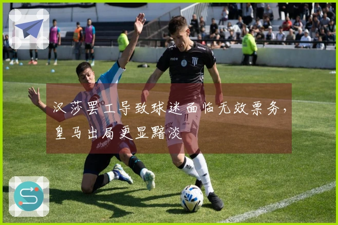 汉莎罢工导致球迷面临无效票务，皇马出局更显黯淡